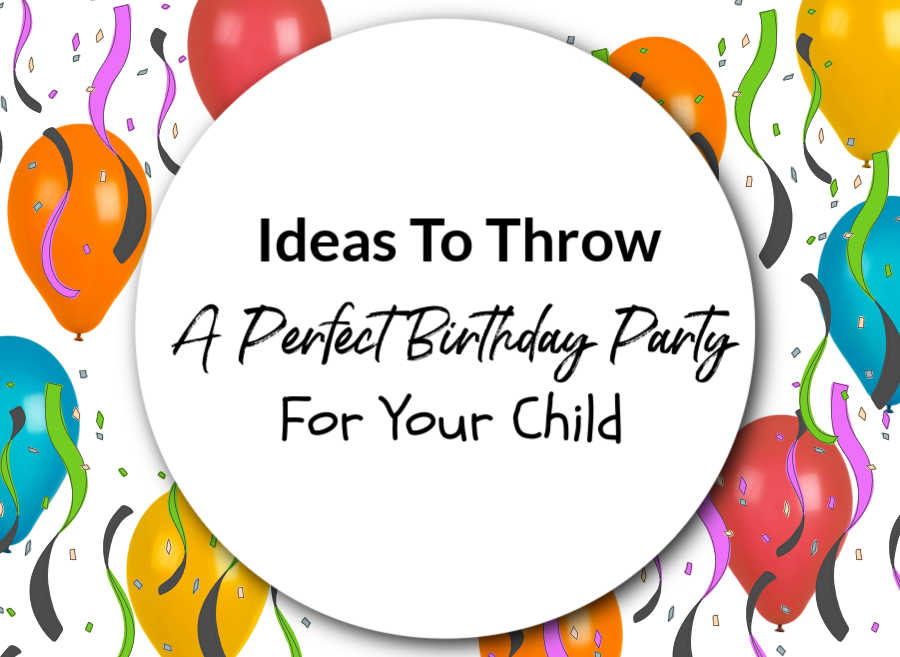 Ideas To Throw A Perfect Birthday Party For Your Child ...